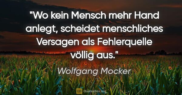 Wolfgang Mocker Zitat: "Wo kein Mensch mehr Hand anlegt, scheidet menschliches..."