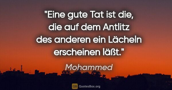 Mohammed Zitat: "Eine gute Tat ist die, die auf dem Antlitz des anderen ein..."