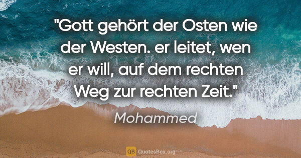 Mohammed Zitat: "Gott gehört der Osten wie der Westen. er leitet, wen er will,..."