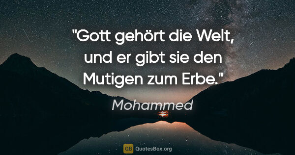 Mohammed Zitat: "Gott gehört die Welt, und er gibt sie den Mutigen zum Erbe."