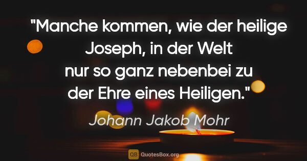 Johann Jakob Mohr Zitat: "Manche kommen, wie der heilige Joseph, in der Welt nur so ganz..."