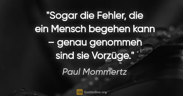 Paul Mommertz Zitat: "Sogar die Fehler, die ein Mensch begehen kann – genau genommen..."