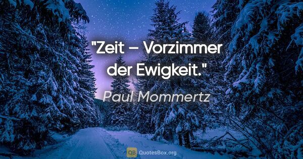 Paul Mommertz Zitat: "Zeit – Vorzimmer der Ewigkeit."