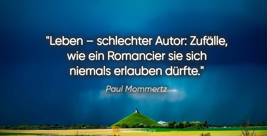 Paul Mommertz Zitat: "Leben – schlechter Autor: Zufälle, wie ein Romancier sie sich..."