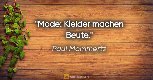 Paul Mommertz Zitat: "Mode: Kleider machen Beute."