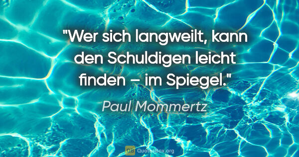 Paul Mommertz Zitat: "Wer sich langweilt, kann den Schuldigen leicht finden – im..."