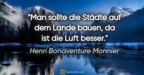 Henri Bonaventure Monnier Zitat: "Man sollte die Städte auf dem Lande bauen, da ist die Luft..."