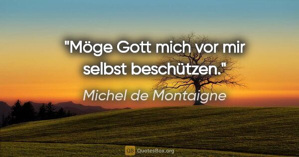 Michel de Montaigne Zitat: "Möge Gott mich vor mir selbst beschützen."