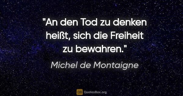 Michel de Montaigne Zitat: "An den Tod zu denken heißt, sich die Freiheit zu bewahren."