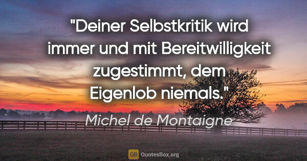 Michel de Montaigne Zitat: "Deiner Selbstkritik wird immer und mit Bereitwilligkeit..."