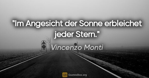 Vincenzo Monti Zitat: "Im Angesicht der Sonne erbleichet jeder Stern."