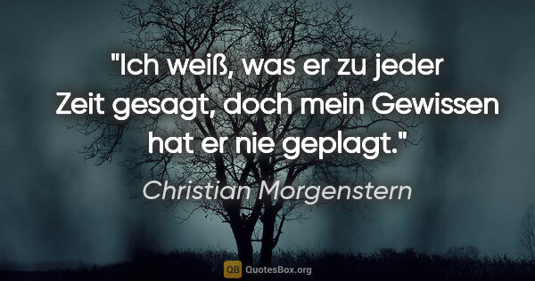 Christian Morgenstern Zitat: "Ich weiß, was er zu jeder Zeit gesagt,
doch mein Gewissen hat..."