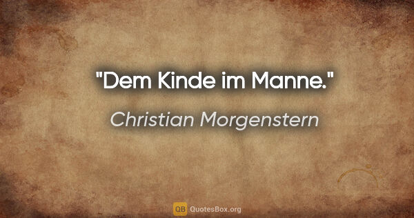 Christian Morgenstern Zitat: "Dem Kinde im Manne."