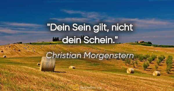 Christian Morgenstern Zitat: "Dein Sein gilt, nicht dein Schein."
