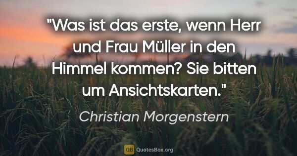 Christian Morgenstern Zitat: "Was ist das erste, wenn Herr und Frau Müller in den Himmel..."