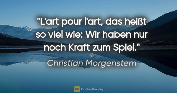 Christian Morgenstern Zitat: "L'art pour l'art, das heißt so viel wie: Wir haben nur noch..."