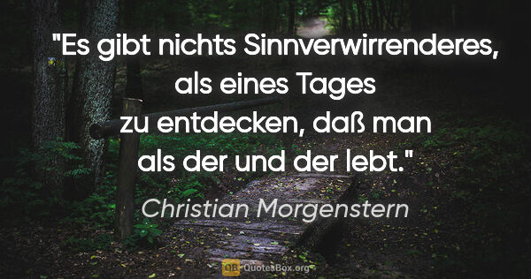 Christian Morgenstern Zitat: "Es gibt nichts Sinnverwirrenderes, als eines Tages zu..."