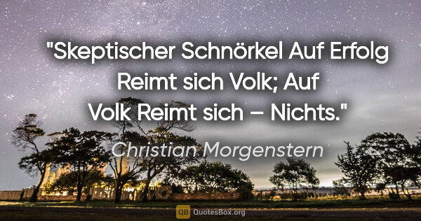 Christian Morgenstern Zitat: "Skeptischer Schnörkel
Auf Erfolg
Reimt sich Volk;
Auf..."