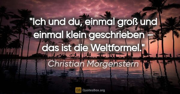 Christian Morgenstern Zitat: "Ich und du, einmal groß und einmal klein geschrieben – das ist..."