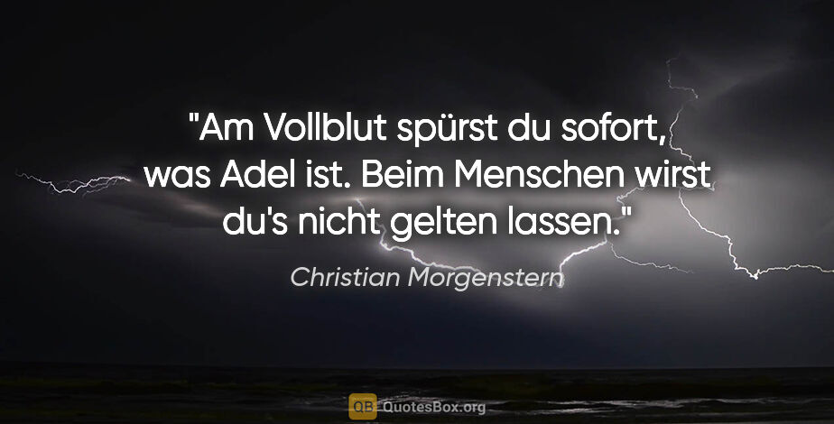 Christian Morgenstern Zitat: "Am Vollblut spürst du sofort, was Adel ist. Beim Menschen..."