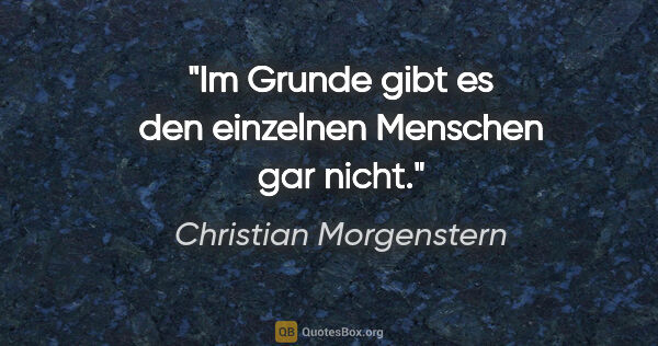 Christian Morgenstern Zitat: "Im Grunde gibt es den einzelnen Menschen gar nicht."