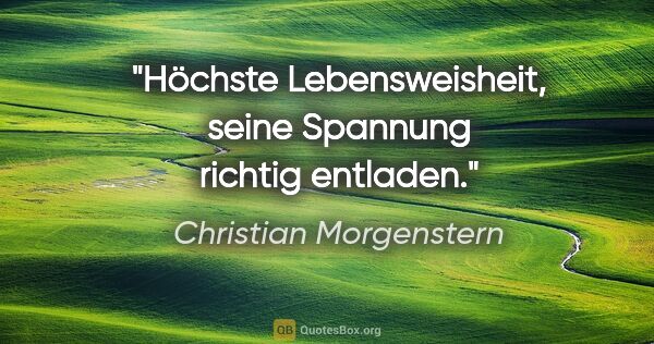 Christian Morgenstern Zitat: "Höchste Lebensweisheit, seine Spannung richtig entladen."