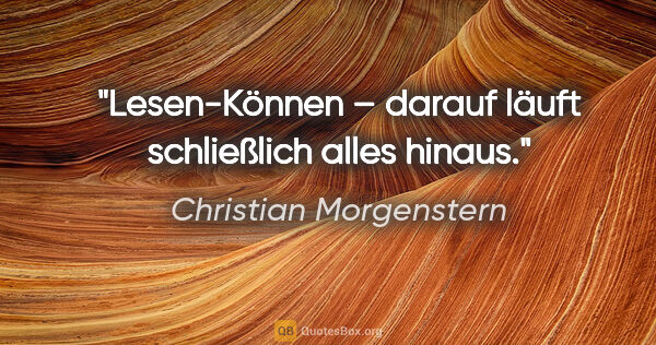 Christian Morgenstern Zitat: "Lesen-Können – darauf läuft schließlich alles hinaus."