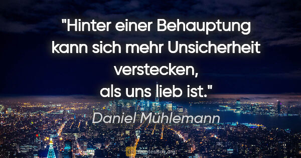 Daniel Mühlemann Zitat: "Hinter einer Behauptung kann sich mehr Unsicherheit..."