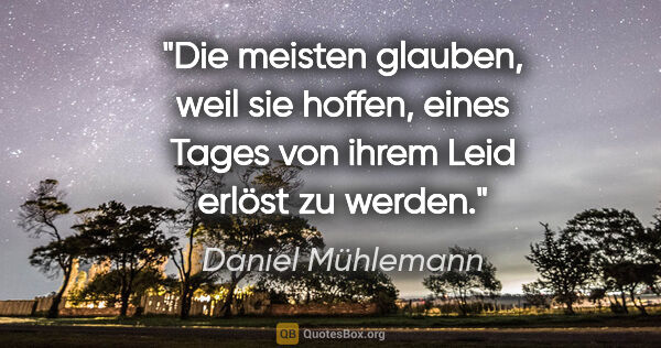 Daniel Mühlemann Zitat: "Die meisten glauben, weil sie hoffen, eines Tages von ihrem..."