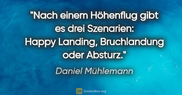 Daniel Mühlemann Zitat: "Nach einem Höhenflug gibt es drei Szenarien: Happy Landing,..."