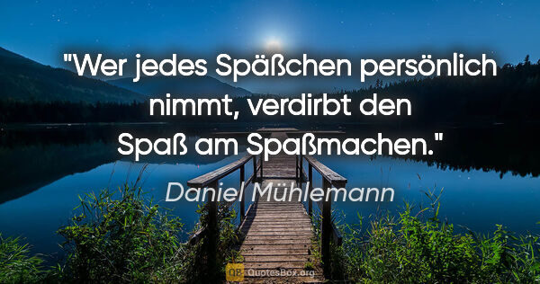 Daniel Mühlemann Zitat: "Wer jedes Späßchen persönlich nimmt, verdirbt den Spaß am..."