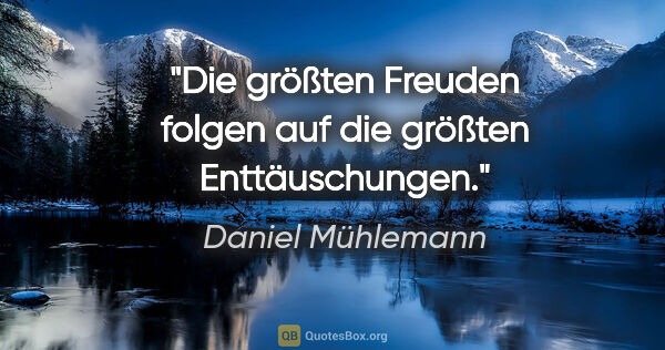 Daniel Mühlemann Zitat: "Die größten Freuden folgen auf die größten Enttäuschungen."