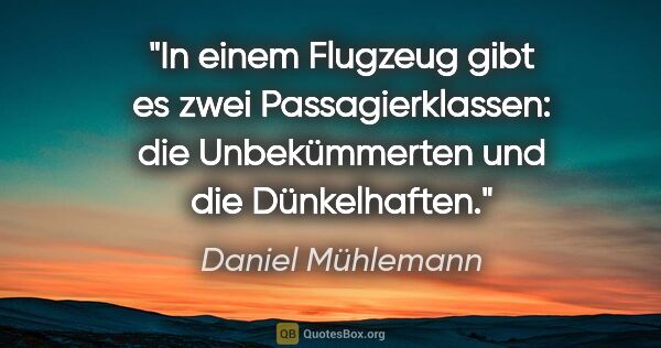 Daniel Mühlemann Zitat: "In einem Flugzeug gibt es zwei Passagierklassen: die..."
