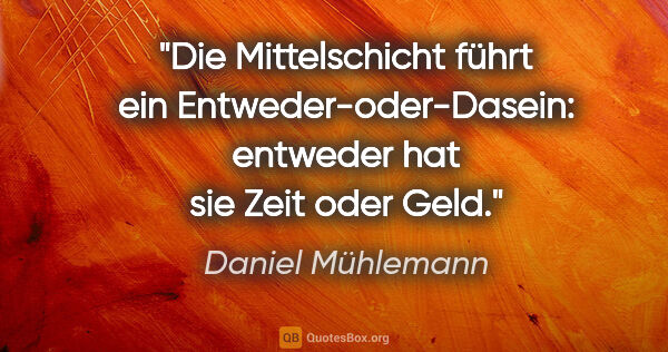 Daniel Mühlemann Zitat: "Die Mittelschicht führt ein Entweder-oder-Dasein: entweder hat..."