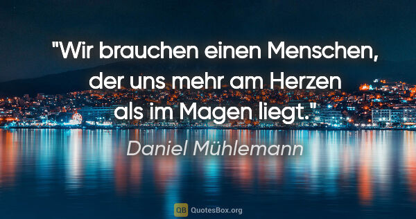 Daniel Mühlemann Zitat: "Wir brauchen einen Menschen, der uns mehr am Herzen als im..."