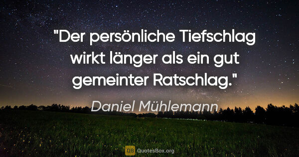 Daniel Mühlemann Zitat: "Der persönliche Tiefschlag wirkt länger als ein gut gemeinter..."