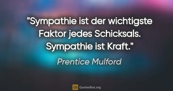 Prentice Mulford Zitat: "Sympathie ist der wichtigste Faktor jedes Schicksals...."