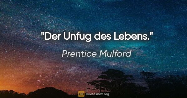 Prentice Mulford Zitat: "Der Unfug des Lebens."