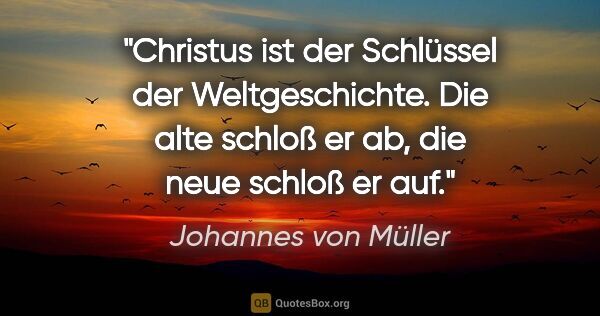 Johannes von Müller Zitat: "Christus ist der Schlüssel der Weltgeschichte.
Die alte schloß..."