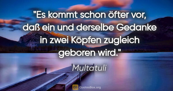 Multatuli Zitat: "Es kommt schon öfter vor, daß ein und derselbe Gedanke in zwei..."