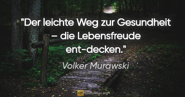 Volker Murawski Zitat: "Der leichte Weg zur Gesundheit –
die Lebensfreude ent-decken."