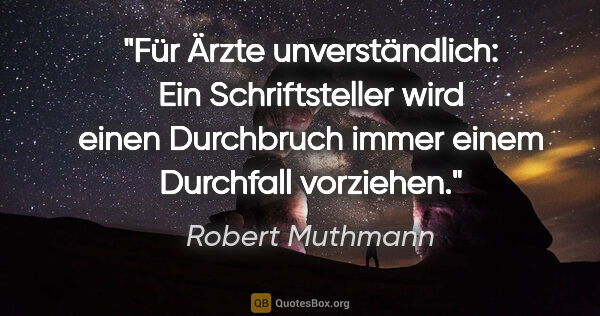 Robert Muthmann Zitat: "Für Ärzte unverständlich: Ein Schriftsteller wird einen..."