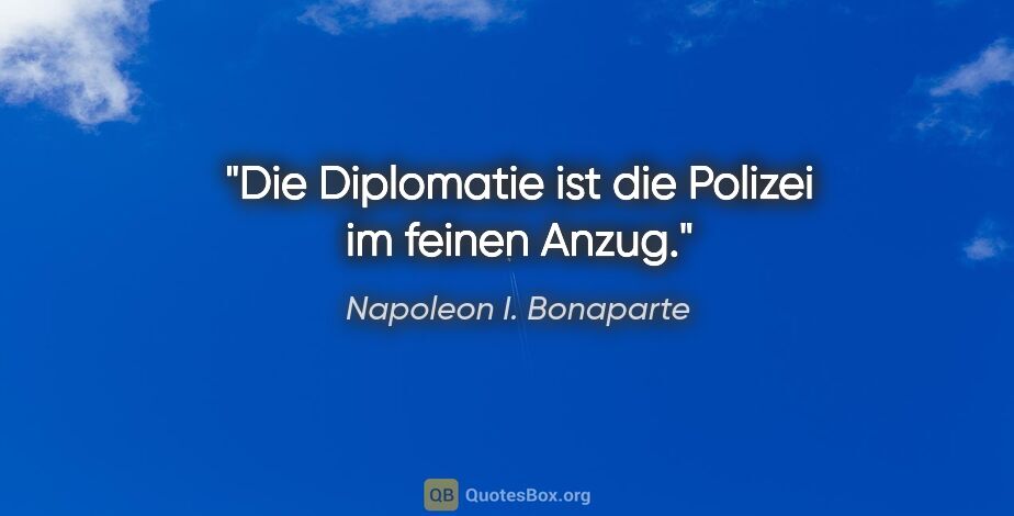 Napoleon I. Bonaparte Zitat: "Die Diplomatie ist die Polizei im feinen Anzug."