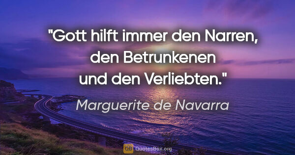 Marguerite de Navarra Zitat: "Gott hilft immer den Narren, den Betrunkenen und den Verliebten."