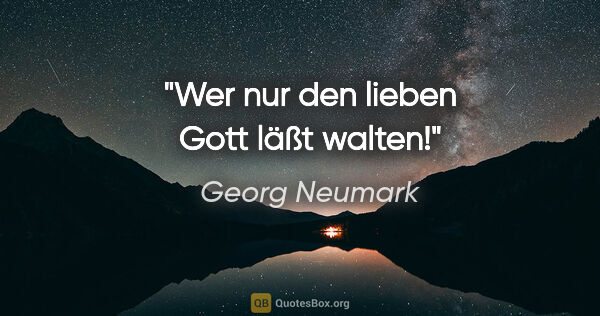 Georg Neumark Zitat: "Wer nur den lieben Gott läßt walten!"