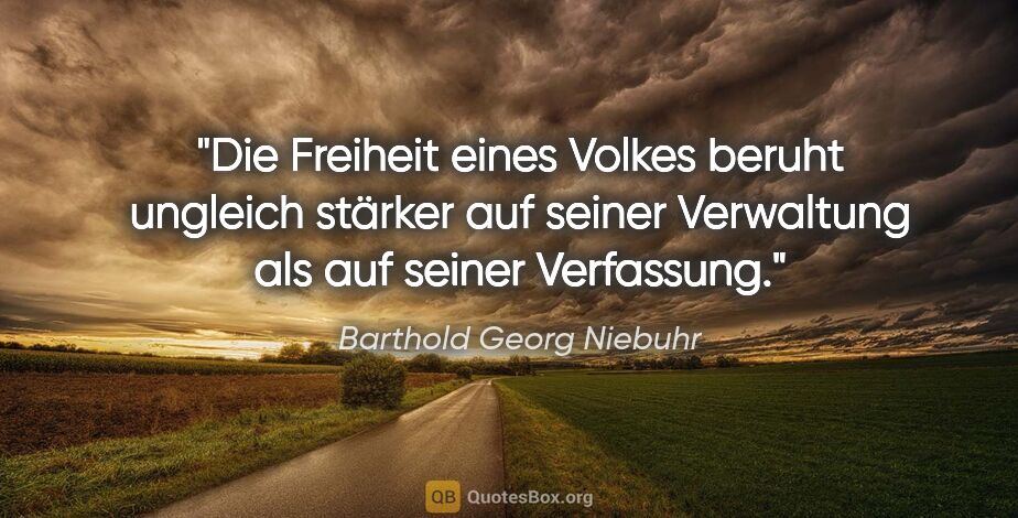 Barthold Georg Niebuhr Zitat: "Die Freiheit eines Volkes beruht ungleich stärker auf seiner..."