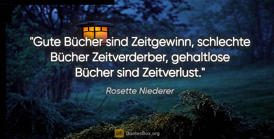 Rosette Niederer Zitat: "Gute Bücher sind Zeitgewinn, schlechte Bücher Zeitverderber,..."