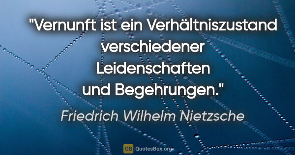 Friedrich Wilhelm Nietzsche Zitat: "Vernunft ist ein Verhältniszustand verschiedener..."