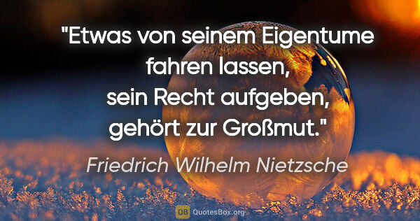 Friedrich Wilhelm Nietzsche Zitat: "Etwas von seinem Eigentume fahren lassen, sein Recht aufgeben,..."