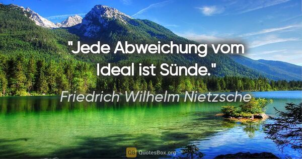Friedrich Wilhelm Nietzsche Zitat: "Jede Abweichung vom Ideal ist Sünde."
